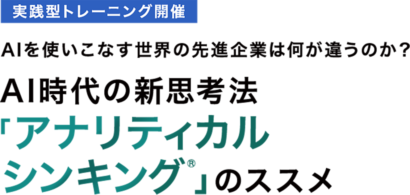 1日実践型トレーニング開催 AIを使いこなす世界の先進企業は何が違うのか？ AI時代の新思考法「アナリティカルシンキング※」のススメ